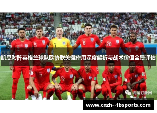 凯恩对阵英格兰球队欧协联关键作用深度解析与战术价值全景评估