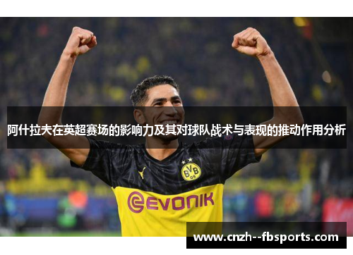 阿什拉夫在英超赛场的影响力及其对球队战术与表现的推动作用分析
