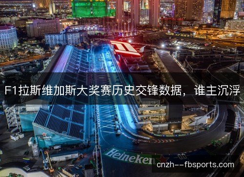 F1拉斯维加斯大奖赛历史交锋数据，谁主沉浮